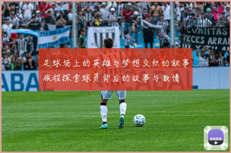足球场上的英雄与梦想交织的叙事旅程探索球员背后的故事与激情